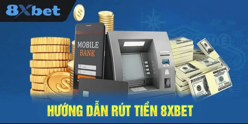 Cách thức rút tiền vào 8XBET với 3 bước đơn giản